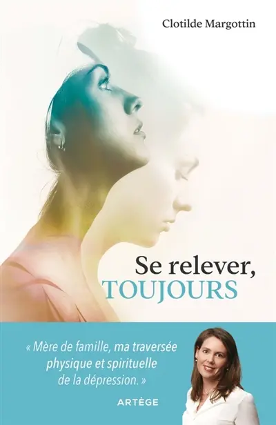 Se relever, toujours : traverser la maladie de la honte à la lumière de la foi : témoignage