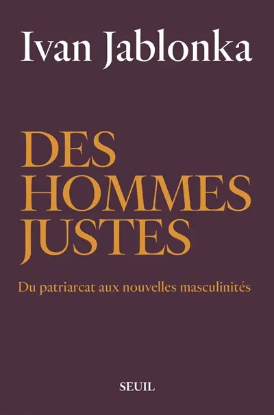 Des hommes justes : du patriarcat aux nouvelles masculinités Des hommes justes : du patriarcat aux nouvelles masculinités