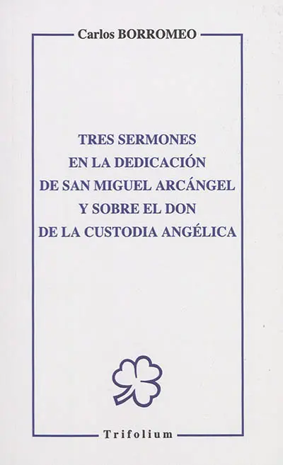 Tres sermones en la dedicacion de san Miguel arcangel y sobre el don de la custodia angelica