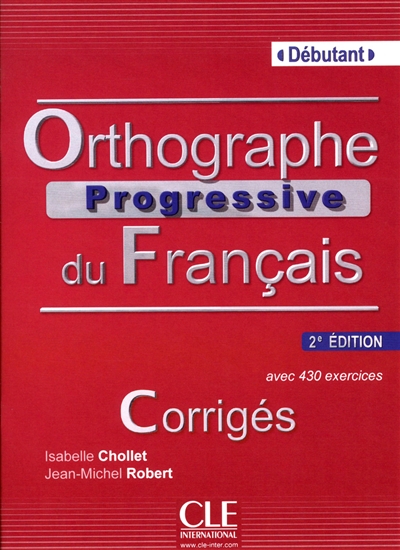 Orthographe progressive du français : avec 430 exercices, débutant : corrigés