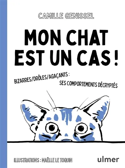 Mon chat est un cas ! : bizarres, drôles, agaçants : ses comportements décryptés