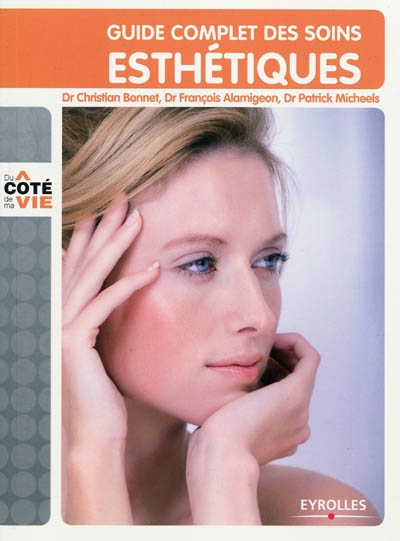 Guide complet des soins esthétiques : tous les soins esthétiques du visage et du corps, au domicile, à l'institut, au cabinet du médecin