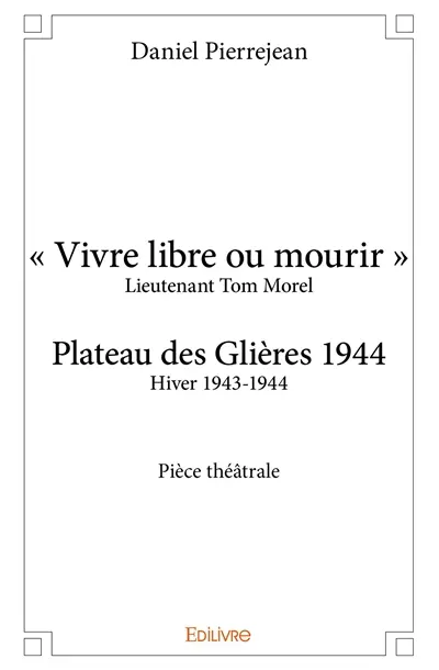 « vivre libre ou mourir » : Plateau des Glières 1944 : Pièce théâtrale