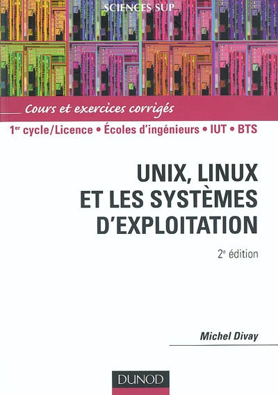 Unix, Linux et les systèmes d'exploitation : cours et exercices corrigés : 1er cycle-licence, écoles d'ingénieurs, IUT, BTS