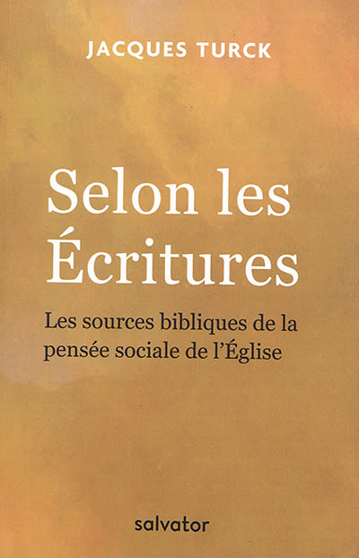 Selon les Ecritures : les sources bibliques de la pensée sociale de l'Eglise - Jacques Turck