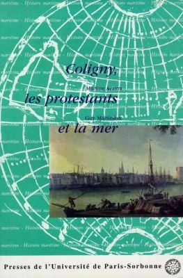 Coligny, les protestants et la mer : actes du colloque organisé à Rochefort et La Rochelle, les 3 et 4 octobre 1996