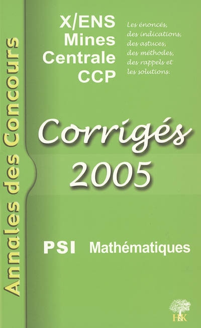 Mathématiques PSI 2005 : corrigés : X-ENS, Mines, Centrale, CCP