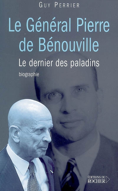 Le général Pierre de Bénouville : le dernier paladin : biographie