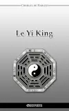 Le Yi-King : Texte primitif traduit par Charles de HARLEZ