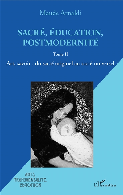 Sacré, éducation, postmodernité. Vol. 2. Art, savoir : du sacré originel au sacré universel