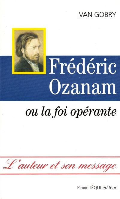 Frédéric Ozanam ou La foi opérante