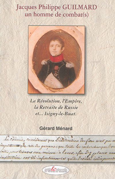 Jacques Philippe Guilmard, un homme de combat(s) : la Révolution, l'Empire, la retraite de Russie et... Isigny-le-Buat
