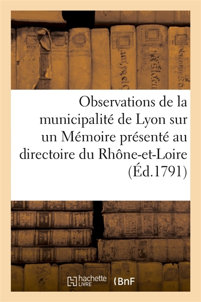 Observations de la municipalité de Lyon : sur un mémoire présenté au directoire du département de Rhône-et-Loire