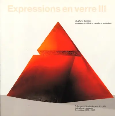Expressions en verre III : sculptures de verre contemporaines d'artistes européens, américains, canadiens, australiens de la Collection du Musée des arts décoratifs, Lausanne, acquisitions 1989-2000