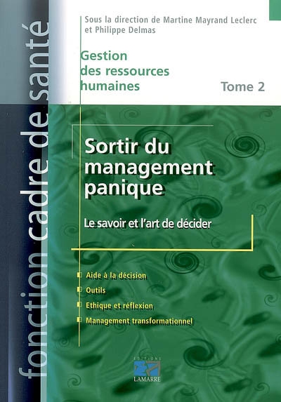 Sortir du management panique. Vol. 2. Le savoir et l'art de décider : aide à la décision, outils, éthique et réflexion, management transformationnel
