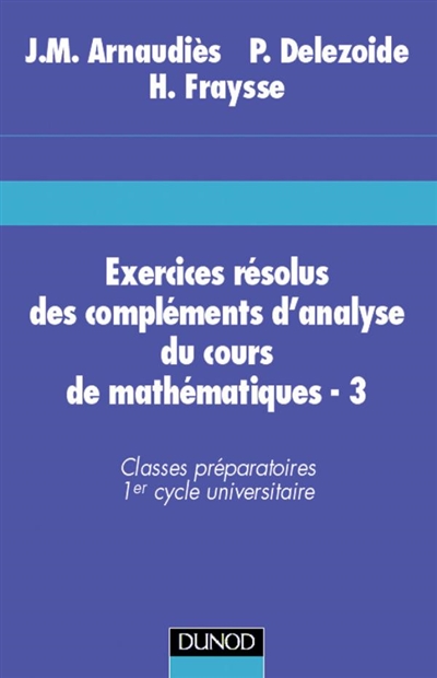 Cours de mathématiques. Vol. 3. Exercices résolus des compléments d'analyse