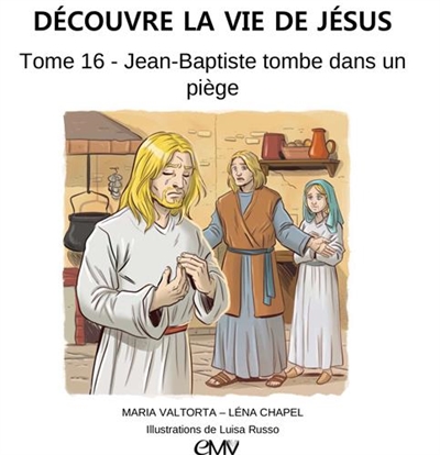 Découvre la vie de Jésus. Vol. 16. Jean-Baptiste tombe dans un piège