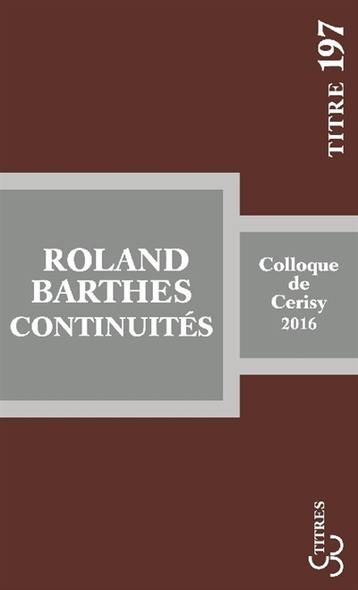 Roland Barthes : continuités : actes du colloque, Cerisy-la-Salle, 12-19 juillet 2016