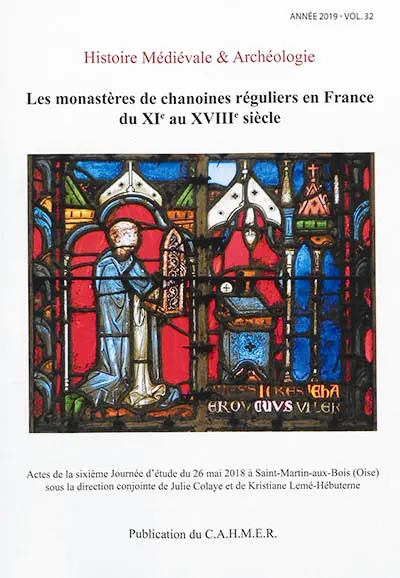 Histoire médiévale et archéologie, n° 32. Les monastères de chanoines réguliers en France du XIe au XVIIIe siècle : actes de la sixième journée d'étude du 26 mai 2018 à Saint-Martin-aux-Bois (Oise)