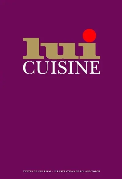 Lui cuisine : le manuel du parfait maître queux