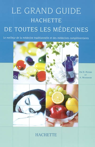 Le grande guide Hachette de toutes les médecines : le meilleur de la médecine traditinnelle et des médecines complémentaires