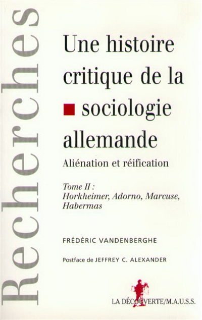Une histoire critique de la sociologie allemande : aliénation et réification. Vol. 2. Horkheimer, Adorno, Marcuse, Habermas