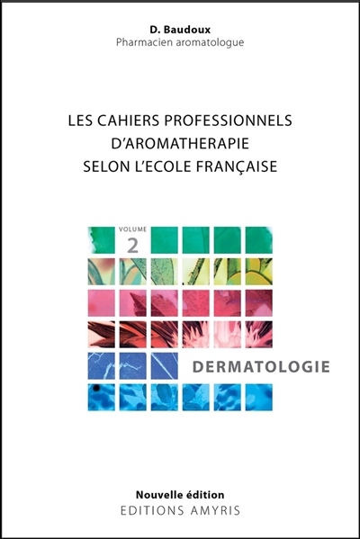 Les cahiers professionnels d'aromathérapie selon l'école française. Vol. 2. Dermatologie