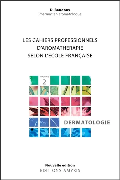 Les cahiers professionnels d'aromathérapie selon l'école française. Vol. 2. Dermatologie