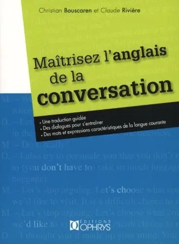 Maîtrisez l'anglais de la conversation : une traduction guidée, des dialogues pour s'entraîner, des mots et expressions caractéristiques de la langue courante