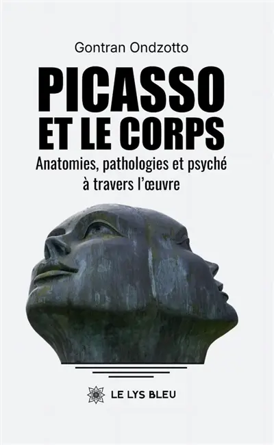Picasso et le corps Anatomies, pathologies et psyché à travers l'oeuvre