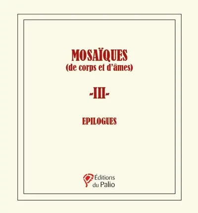 Mosaïques (de corps et d'âmes). Vol. 3. Epilogues