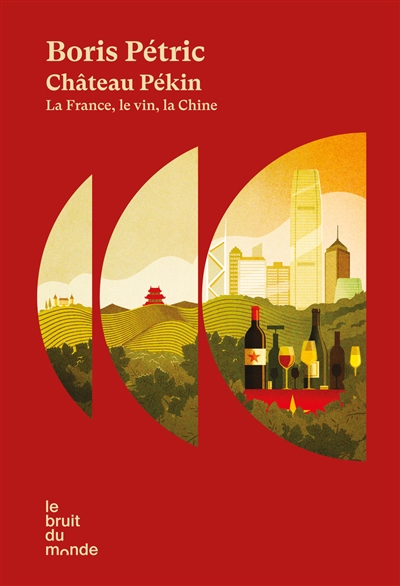 Château Pékin : la France, le vin, la Chine : récit