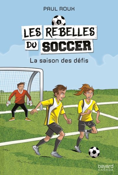 Les rebelles du soccer. Vol. 1. La saison des défis