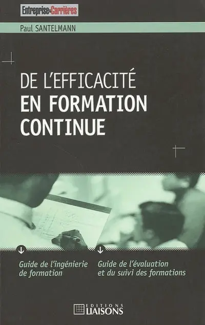 De l'efficacité en formation continue : guide de l'ingéniérie de formation, guide de l'évaluation et du suivi des formations