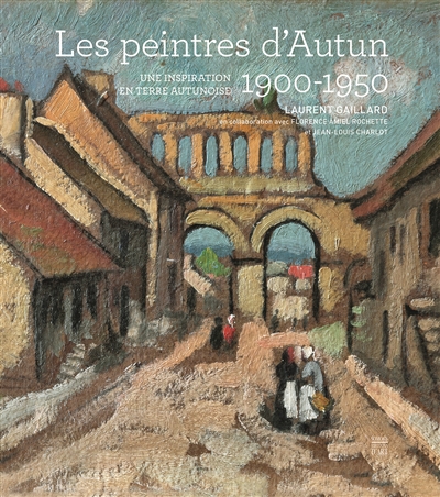 Les peintres d'Autun, 1900-1950 : une inspiration en terre autunoise : une école de peinture entre ville et ruralité