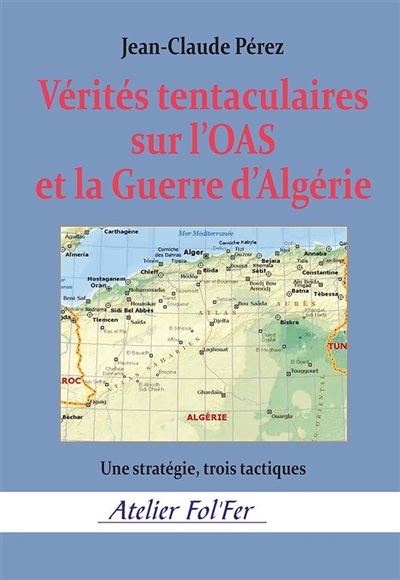 Vérités tentaculaires sur l'OAS et la guerre d'Algérie. Vol. 1. Une stratégie, trois tactiques
