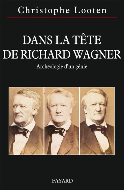 Dans la tête de Richard Wagner : archéologie d'un génie