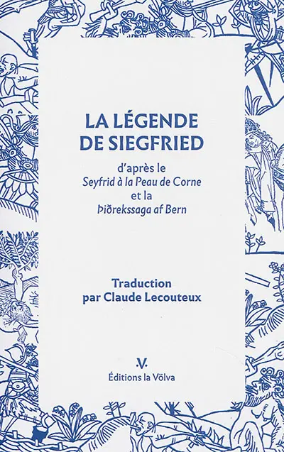 La légende de Siegfried : d'après le Seyfried à la peau de corne, Hürnen Seyfrid, et la Thidrekssaga af Bern