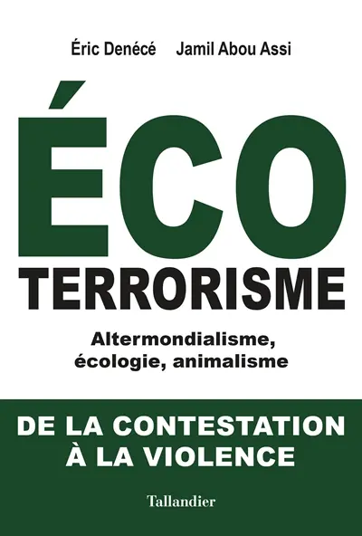 Ecoterrorisme : altermondialisme, écologie, animalisme : de la contestation à la violence