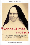 Yvonne-Aimée, ma mère selon l'Esprit : témoignage et témoignages en forme de récit : dans le relais des mystiques catholiques