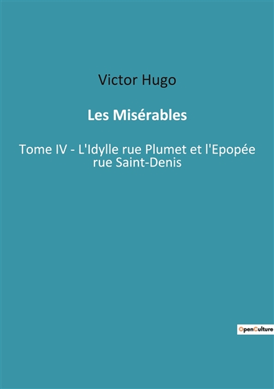 Les Misérables : Tome IV : L'Idylle rue Plumet et l'Epopée rue Saint-Denis