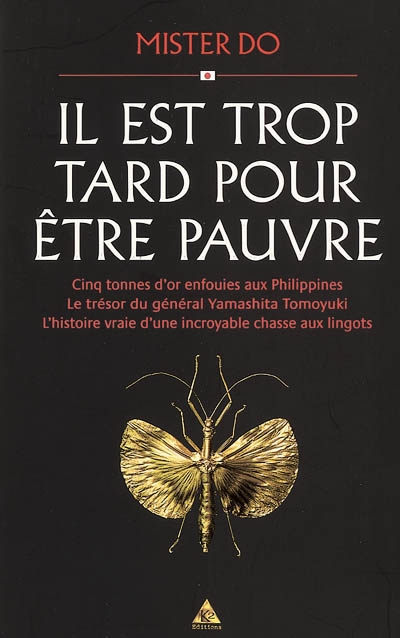 Il est trop tard pour être pauvre : cinq tonnes enfouies aux Philippines, le trésor du général Yamashita Tomoyuki, l'histoire vraie d'une incroyable chasse aux lingots