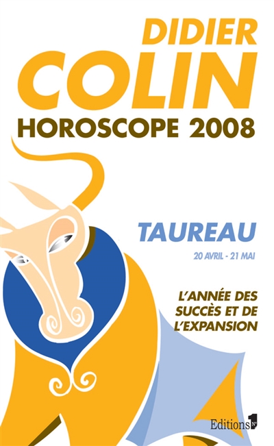Taureau, deuxième signe du zodiaque, 20 ou 21 avril-20 ou 21 mai : l'année des succès et de l'expansion : horoscope 2008