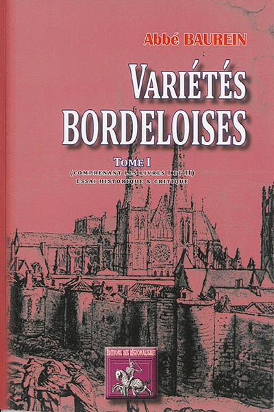 Variétés bordeloises ou Essai historique et critique sur la topographie ancienne et moderne du diocèse de Bordeaux. Vol. 1