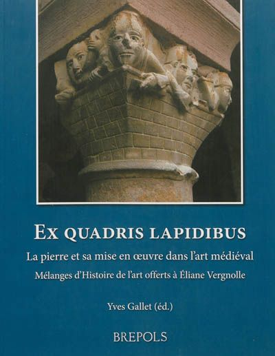 Ex quadris lapidibus : la pierre et sa mise en oeuvre dans l'art médiéval : mélanges d'histoire de l'art offerts à Eliane Vergnolle