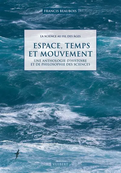 La science au fil des âges : une anthologie d'histoire et de philosophie des sciences. Espace, temps et mouvement