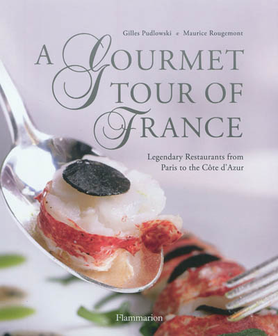 A gourmet tour of France : legendary restaurants from Paris to the Côte d'Azur