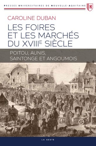 Les foires et les marchés du XVIIIe siècle : Poitou, Aunis, Saintonge et Angoumois