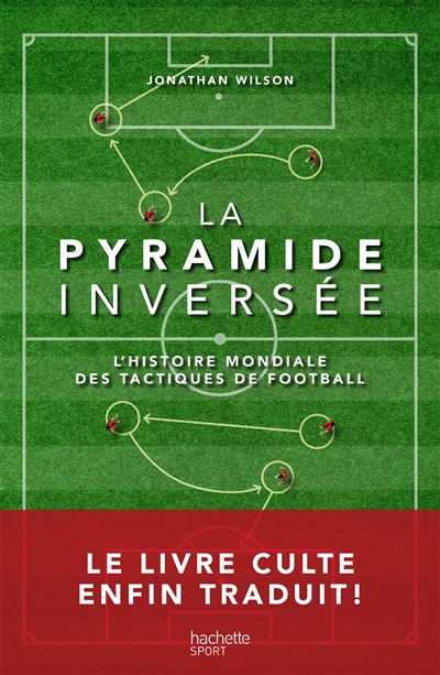 La pyramide inversée : l'histoire mondiale des tactiques de football