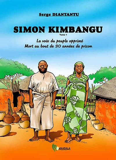 Simon Kimbangu. Vol. 1. La voix du peuple opprimé, mort au bout de 30 années de prison